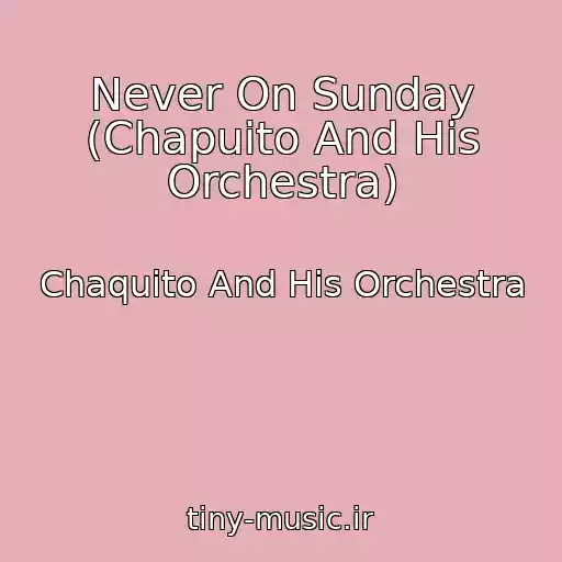 کاور آهنگ Never On Sunday (Chapuito And His Orchestra) از Chaquito And His Orchestra