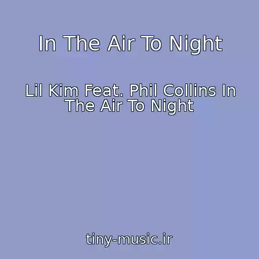 کاور آهنگ In The Air To Night از Lil Kim Feat. Phil Collins In The Air To Night