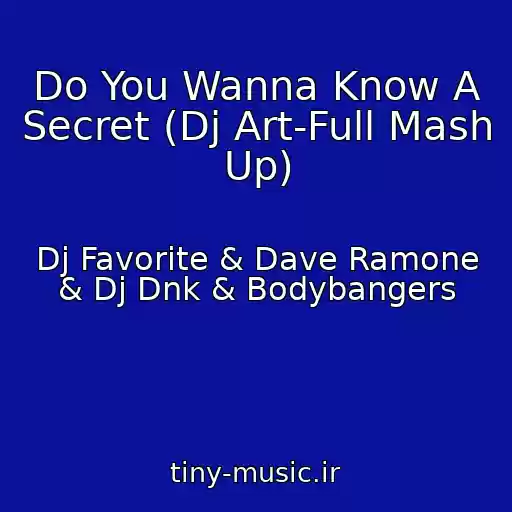 کاور آهنگ Do You Wanna Know A Secret (Dj Art-Full Mash Up) از Dj Favorite & Dave Ramone & Dj Dnk & Bodybangers