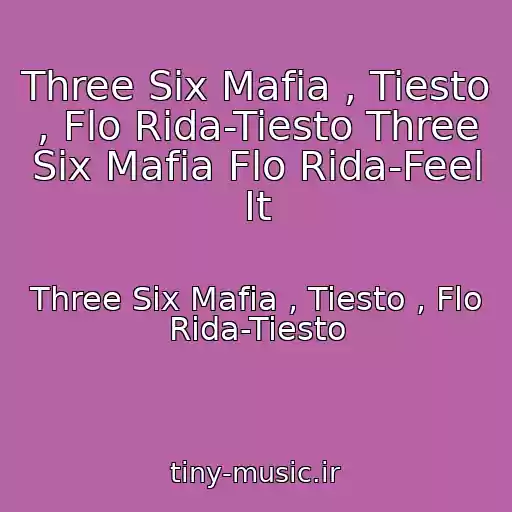 کاور آهنگ Three Six Mafia , Tiesto , Flo Rida-Tiesto Three Six Mafia Flo Rida-Feel It از Three Six Mafia , Tiesto , Flo Rida-Tiesto