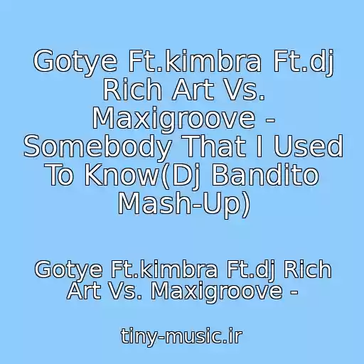 کاور آهنگ Gotye Ft.kimbra Ft.dj Rich Art Vs. Maxigroove - Somebody That I Used To Know(Dj Bandito Mash-Up) از Gotye Ft.kimbra Ft.dj Rich Art Vs. Maxigroove -