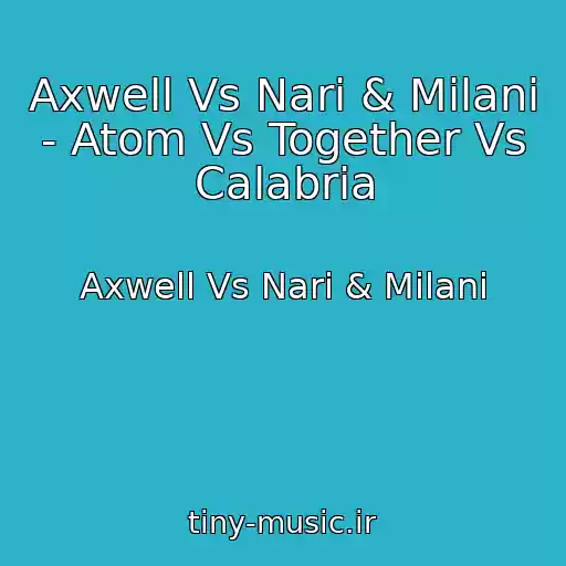 کاور آهنگ Axwell Vs Nari & Milani - Atom Vs Together Vs Calabria از Axwell Vs Nari & Milani