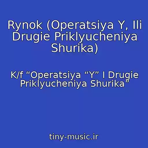 کاور آهنگ Rynok (Operatsiya Y, Ili Drugie Priklyucheniya Shurika) از K/f “Operatsiya “Y” I Drugie Priklyucheniya Shurika”
