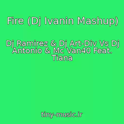 کاور آهنگ Fire (Dj Ivanin Mashup) از Dj Ramirez & Dj Art-Div Vs Dj Antonio & Mc Van40 Feat. Tiana