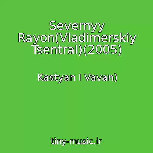 کاور آهنگ Severnyy Rayon(Vladimerskiy Tsentral)(2005) از Kastyan I Vavan)