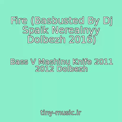 کاور آهنگ Fire (Basbusted By Dj Spaik Nerealnyy Dolbezh 2016) از Bass V Mashinu Knife 2011 2012 Dolbezh