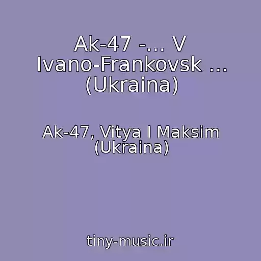 کاور آهنگ Ak-47 -... V Ivano-Frankovsk ... (Ukraina) از Ak-47, Vitya I Maksim (Ukraina)