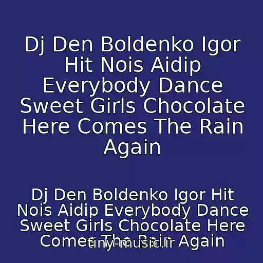 کاور آهنگ Dj Den Boldenko Igor Hit Nois Aidip Everybody Dance Sweet Girls Chocolate Here Comes The Rain Again از Dj Den Boldenko Igor Hit Nois Aidip Everybody Dance Sweet Girls Chocolate Here Comes The Rain Again