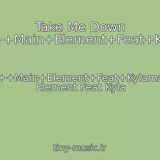 کاور آهنگ Take Me Down +++Main+Element+Feat+Kyla از +++Main+Element+Feat+Kylamain Element Feat Kyla