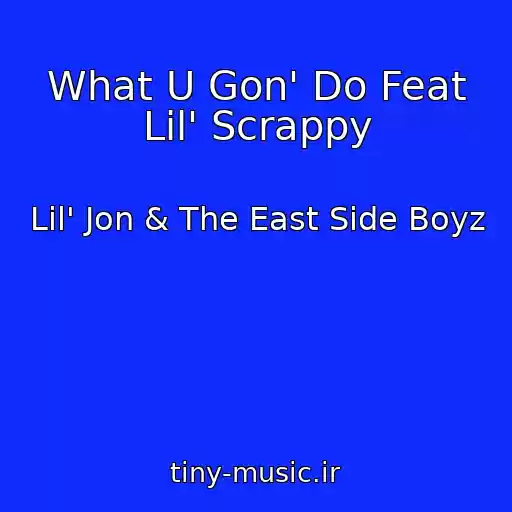 کاور آهنگ What U Gon' Do Feat Lil' Scrappy از Lil' Jon & The East Side Boyz