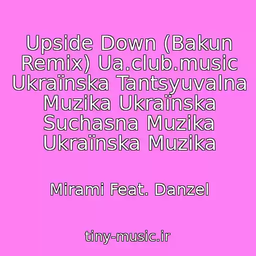 کاور آهنگ Upside Down (Bakun Remix) Ua.club.music Ukraїnska Tantsyuvalna Muzika Ukraїnska Suchasna Muzika Ukraїnska Muzika از Mirami Feat. Danzel