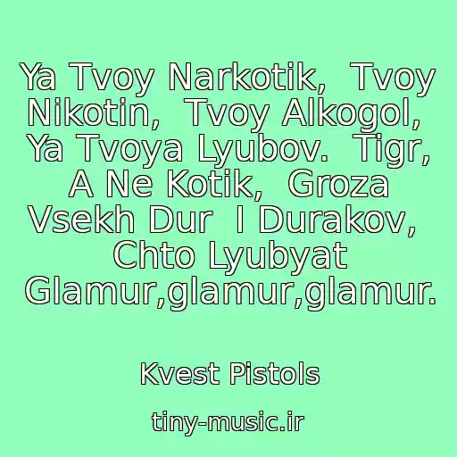 کاور آهنگ Ya Tvoy Narkotik,  Tvoy Nikotin,  Tvoy Alkogol,  Ya Tvoya Lyubov.  Tigr, A Ne Kotik,  Groza Vsekh Dur  I Durakov,  Chto Lyubyat Glamur,glamur,glamur. از Kvest Pistols