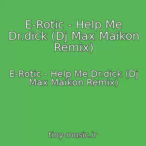 کاور آهنگ E-Rotic - Help Me Dr.dick (Dj Max Maikon Remix) از E-Rotic - Help Me Dr.dick (Dj Max Maikon Remix)