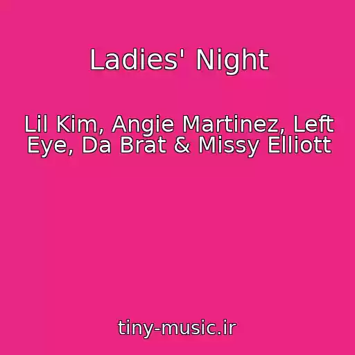 کاور آهنگ Ladies' Night از Lil Kim, Angie Martinez, Left Eye, Da Brat & Missy Elliott
