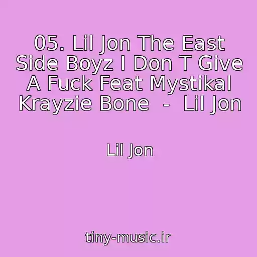 کاور آهنگ 05. Lil Jon The East Side Boyz I Don T Give A Fuck Feat Mystikal Krayzie Bone  -  Lil Jon از Lil Jon