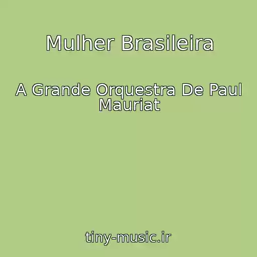 کاور آهنگ Mulher Brasileira از A Grande Orquestra De Paul Mauriat