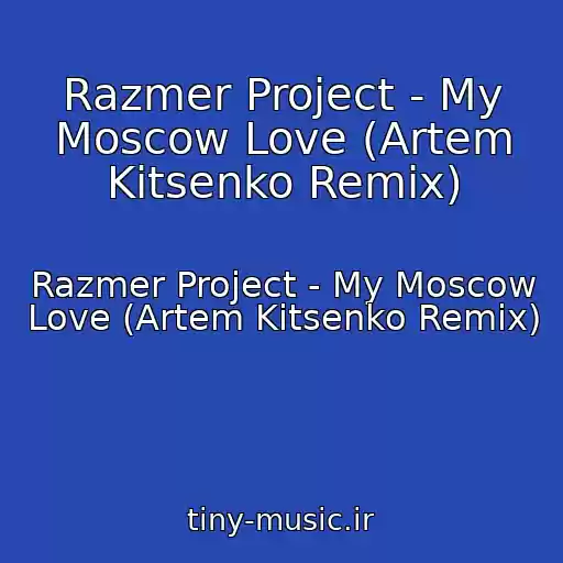 کاور آهنگ Razmer Project - My Moscow Love (Artem Kitsenko Remix) از Razmer Project - My Moscow Love (Artem Kitsenko Remix)