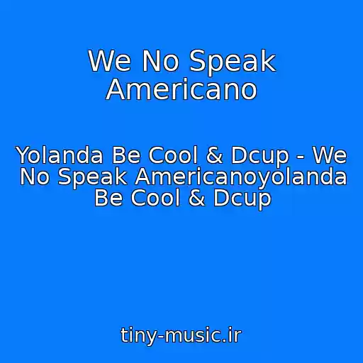 کاور آهنگ We No Speak Americano از Yolanda Be Cool & Dcup - We No Speak Americanoyolanda Be Cool & Dcup