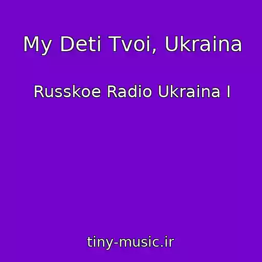 کاور آهنگ My Deti Tvoi, Ukraina از Russkoe Radio Ukraina I
