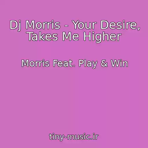 کاور آهنگ Dj Morris - Your Desire, Takes Me Higher از Morris Feat. Play & Win