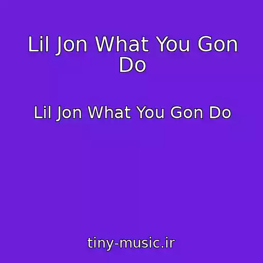 کاور آهنگ Lil Jon What You Gon Do از Lil Jon What You Gon Do