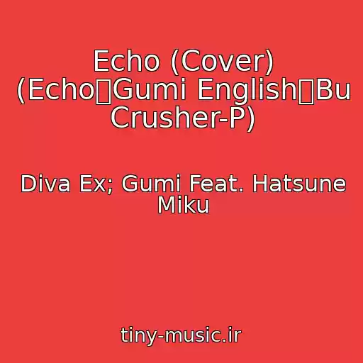کاور آهنگ Echo (Cover) (Echo【Gumi English】Bu Crusher-P) از Diva Ex; Gumi Feat. Hatsune Miku
