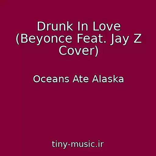 کاور آهنگ Drunk In Love (Beyonce Feat. Jay Z Cover) از Oceans Ate Alaska