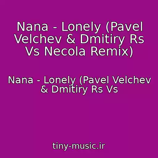 کاور آهنگ Nana - Lonely (Pavel Velchev & Dmitiry Rs Vs Necola Remix) از Nana - Lonely (Pavel Velchev & Dmitiry Rs Vs