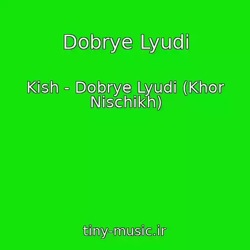کاور آهنگ Dobrye Lyudi از Kish - Dobrye Lyudi (Khor Nischikh)