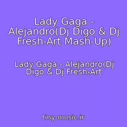 کاور آهنگ Lady Gaga - Alejandro(Dj Digo & Dj Fresh-Art Mash-Up) از Lady Gaga - Alejandro(Dj Digo & Dj Fresh-Art