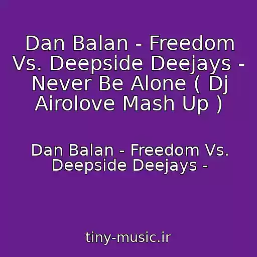 کاور آهنگ Dan Balan - Freedom Vs. Deepside Deejays - Never Be Alone ( Dj Airolove Mash Up ) از Dan Balan - Freedom Vs. Deepside Deejays -