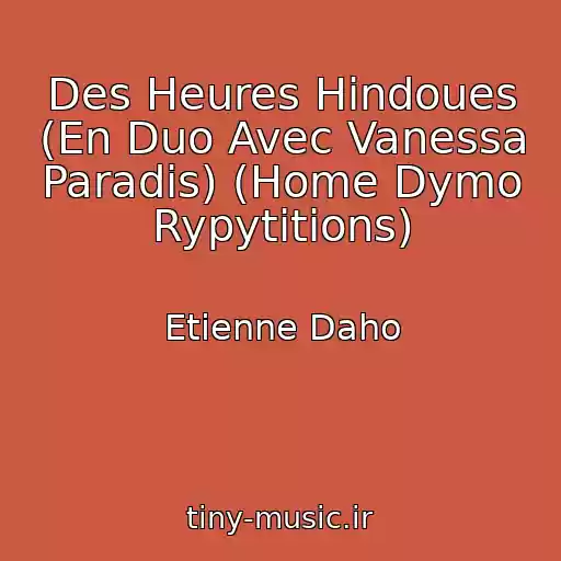 کاور آهنگ Des Heures Hindoues (En Duo Avec Vanessa Paradis) (Home Dymo Rypytitions) از Etienne Daho