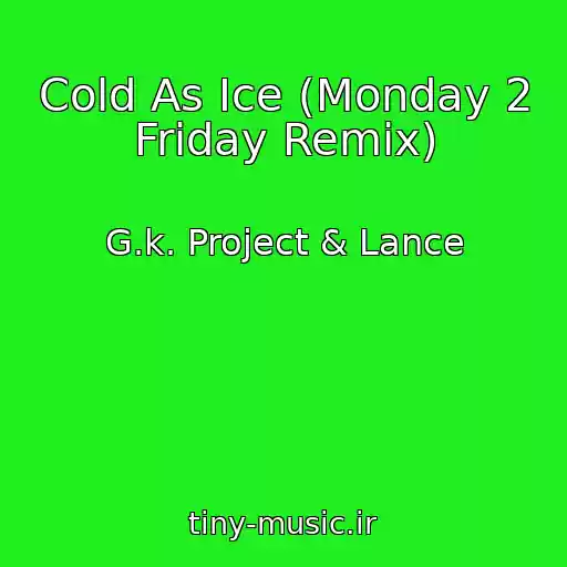 کاور آهنگ Cold As Ice (Monday 2 Friday Remix) از G.k. Project & Lance