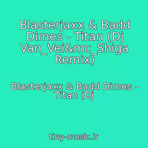 کاور آهنگ Blasterjaxx & Badd Dimes - Titan (Dj Van_Vei&mc_Shiga Remix) از Blasterjaxx & Badd Dimes - Titan (Dj