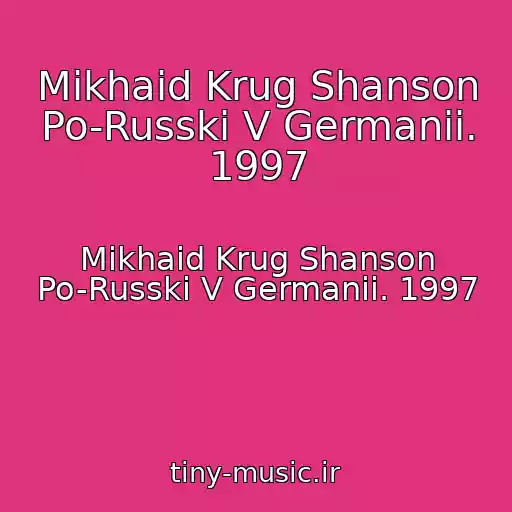 کاور آهنگ Mikhaid Krug Shanson Po-Russki V Germanii. 1997 از Mikhaid Krug Shanson Po-Russki V Germanii. 1997