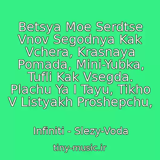کاور آهنگ Betsya Moe Serdtse Vnov Segodnya Kak Vchera, Krasnaya Pomada, Mini-Yubka, Tufli Kak Vsegda. Plachu Ya I Tayu, Tikho V Listyakh Proshepchu, از Infiniti - Slezy-Voda