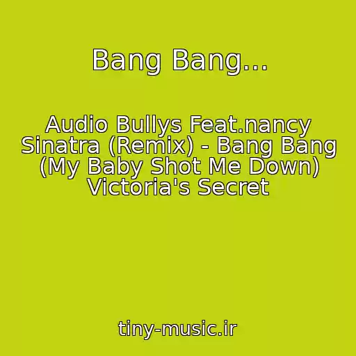 کاور آهنگ Bang Bang... از Audio Bullys Feat.nancy Sinatra (Remix) - Bang Bang (My Baby Shot Me Down) Victoria's Secret