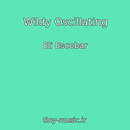 کاور آهنگ Wildy Oscillating از Eli Escobar