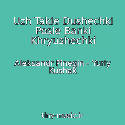 کاور آهنگ Uzh Takie Dushechki Posle Banki Khryushechki از Aleksandr Pinegin - Yuriy Kushak