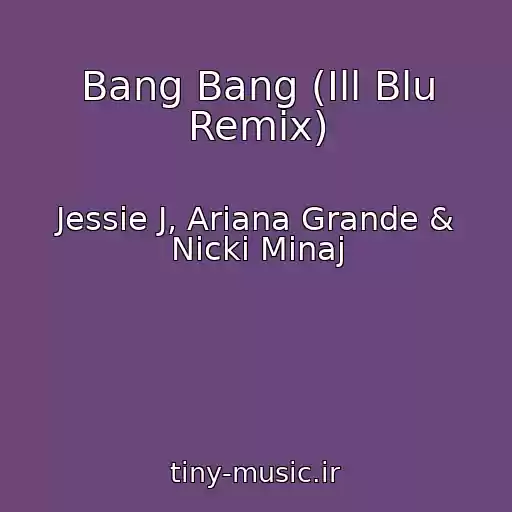کاور آهنگ Bang Bang (Ill Blu Remix) از Jessie J, Ariana Grande & Nicki Minaj