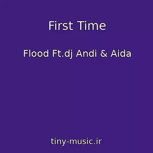 کاور آهنگ First Time از Flood Ft.dj Andi & Aida
