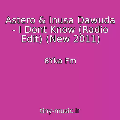 کاور آهنگ Astero & Inusa Dawuda - I Dont Know (Radio Edit) (New 2011) از 6Yka Fm