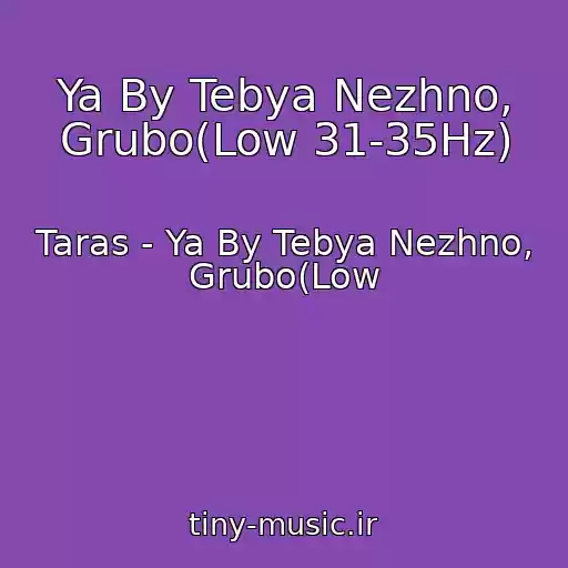 کاور آهنگ Ya By Tebya Nezhno, Grubo(Low 31-35Hz) از Taras - Ya By Tebya Nezhno, Grubo(Low
