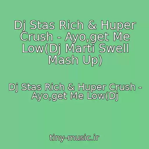 کاور آهنگ Dj Stas Rich & Huper Crush - Ayo,get Me Low(Dj Marti Swell Mash Up) از Dj Stas Rich & Huper Crush - Ayo,get Me Low(Dj