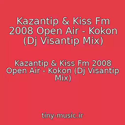 کاور آهنگ Kazantip & Kiss Fm 2008 Open Air - Kokon (Dj Visantip Mix) از Kazantip & Kiss Fm 2008 Open Air - Kokon (Dj Visantip Mix)