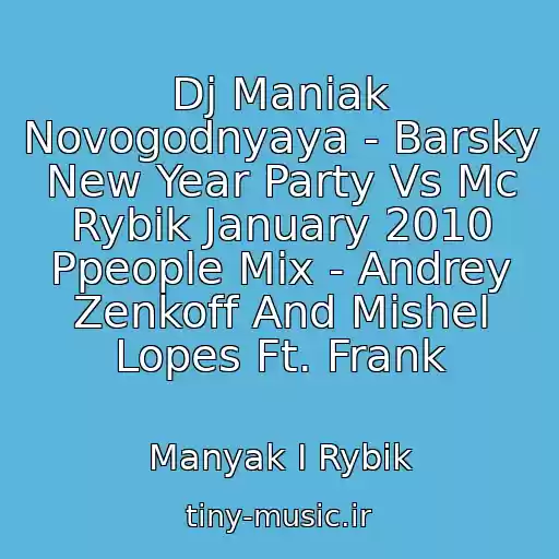 کاور آهنگ Dj Maniak Novogodnyaya - Barsky New Year Party Vs Mc Rybik January 2010 Ppeople Mix - Andrey Zenkoff And Mishel Lopes Ft. Frank از Manyak I Rybik