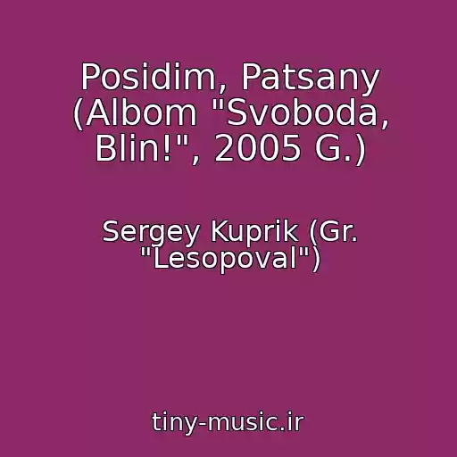 کاور آهنگ Posidim, Patsany (Albom "Svoboda, Blin!", 2005 G.) از Sergey Kuprik (Gr. "Lesopoval")