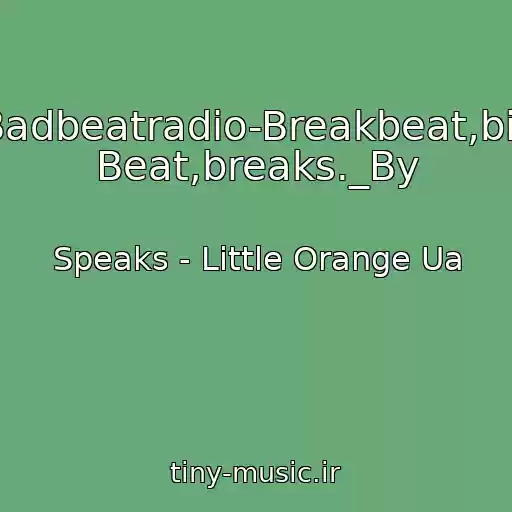 کاور آهنگ Badbeatradio-Breakbeat,big Beat,breaks._By از Speaks - Little Orange Ua