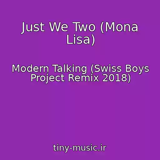 کاور آهنگ Just We Two (Mona Lisa) از Modern Talking (Swiss Boys Project Remix 2018)