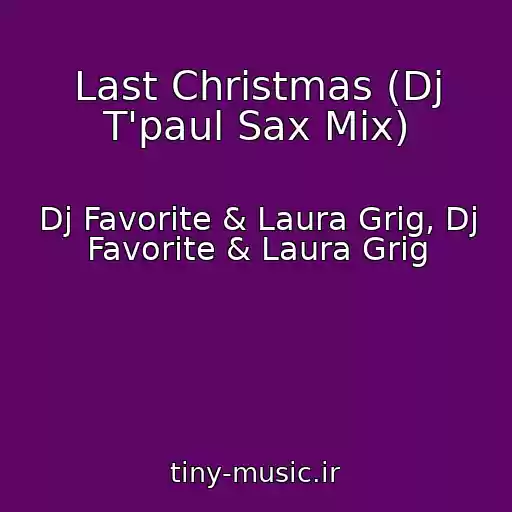 کاور آهنگ Last Christmas (Dj T'paul Sax Mix) از Dj Favorite & Laura Grig, Dj Favorite & Laura Grig